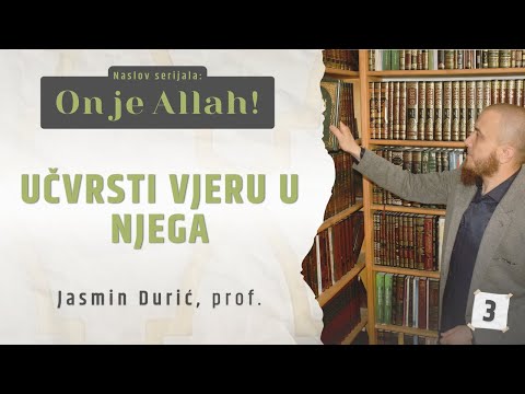3 - Učvrsti vjeru u Njega | ON JE ALLAH! | Jasmin Durić, prof.