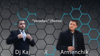 Dj Kaj & Armenchik - Veradarc (Remix) (2022)
