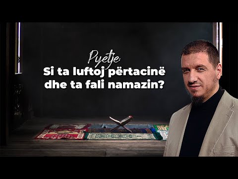 Pyetje: "Si ta luftoj përtacinë dhe ta fali namazin?" - Hoxhë Enis Rama