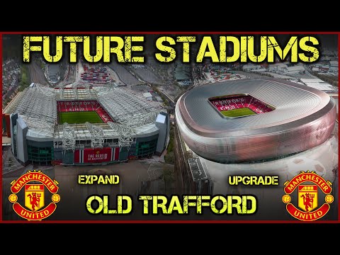 Future Old Trafford Stadium - Expand, Upgrade or Rebuild?