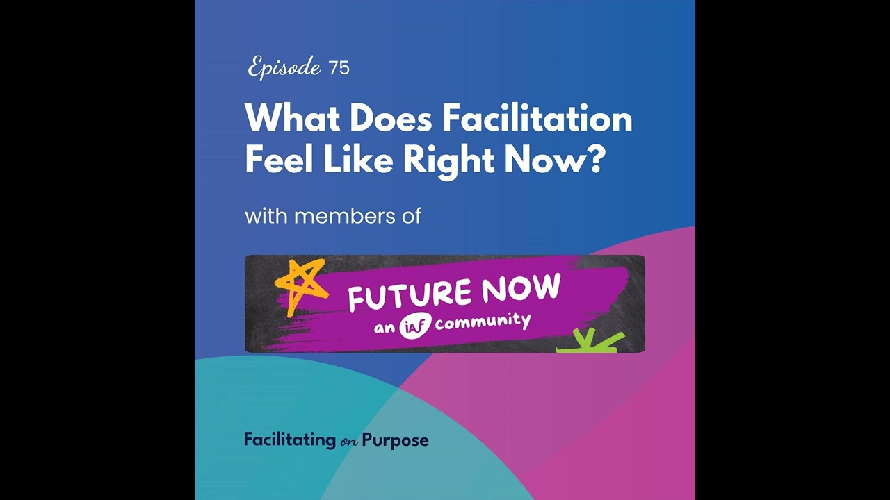 What Does Facilitation Feel Like Right Now? with the IAF Future Now community