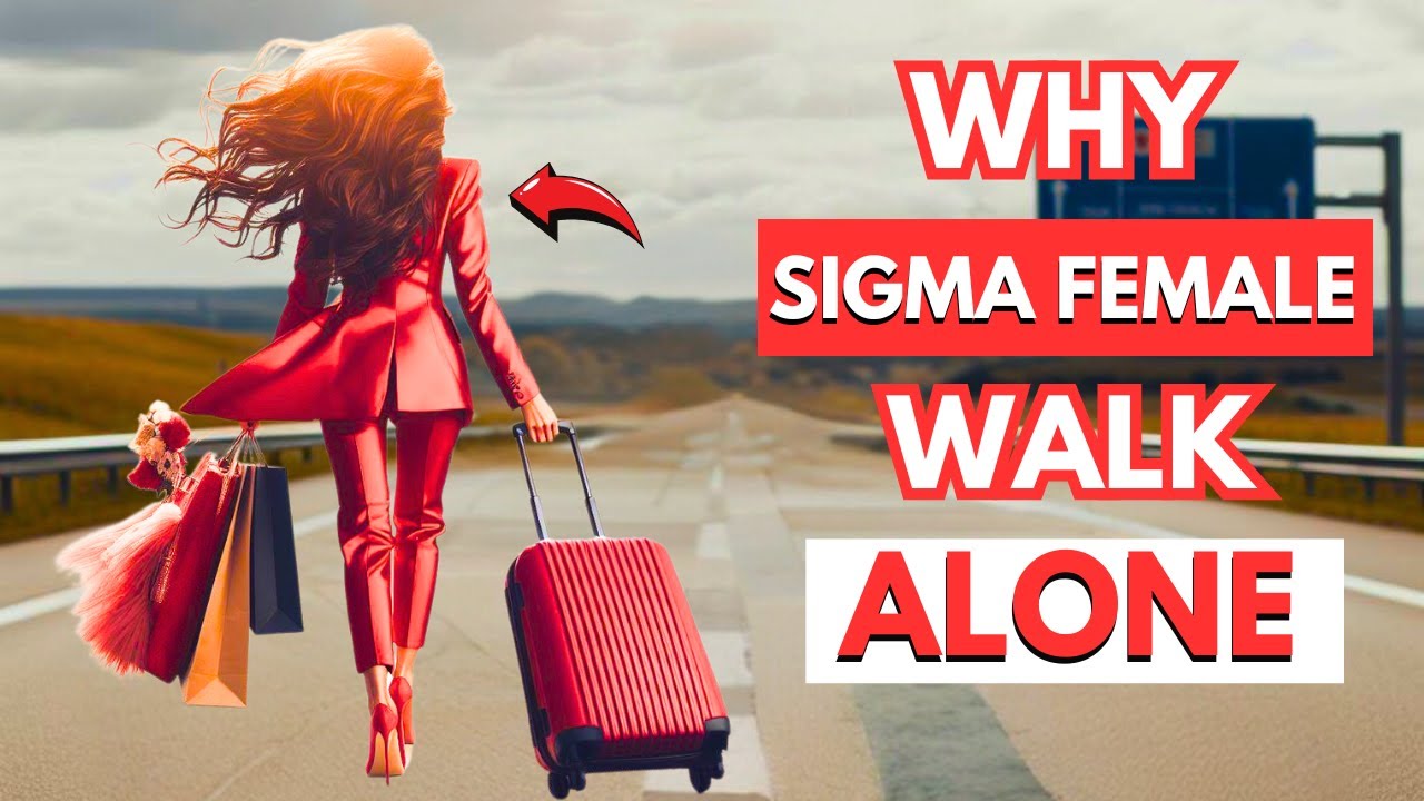 Why Sigma Female Walk Alone