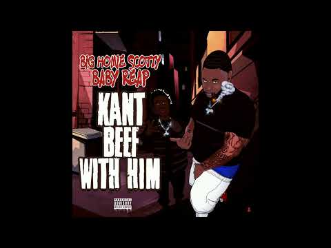 BIG HOMIE SCOTTY - KANT BEEF WITH HIM -  FT BABY REAP