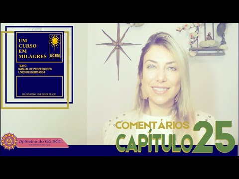COMENTÁRIOS UM CURSO EM MILAGRES - UCEM - CAPÍTULO 25