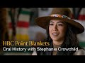 HBC Point Blankets - Oral History with Stephanie Crowchild