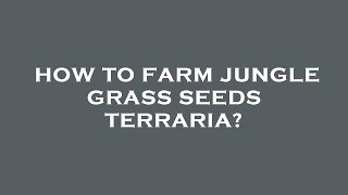 How to farm jungle grass seeds terraria?
