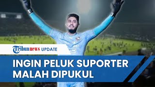 Detik-detik Kiper Arema FC Nyaris Kena Pukul saat Tragedi Kanjuruhan, Awalnya Ingin Peluk Suporter