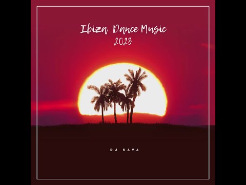 Dj Sava - Ibiza Dance Music 2023 (with Emil Lassaria, Meyah, Adriana Onci )