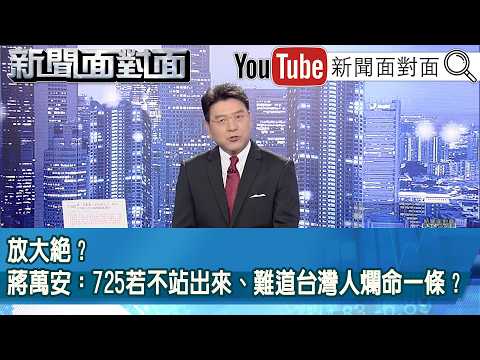 《放大絕？蔣萬安：725若不站出來、難道台灣人爛命一條？》【2026.07.24 『新聞面對面』】