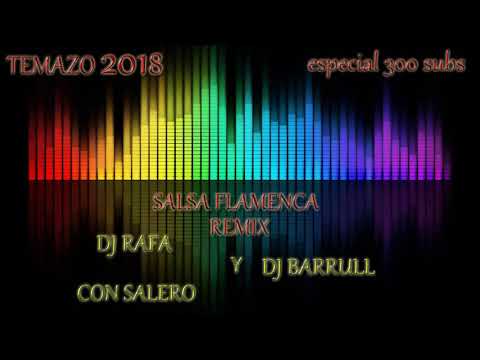 Dj Rafa Con Salero / ESPECIAL 300 SUBS TEMAZO 2018 SALSA FLAMENCA REMIX DJ BARRULL