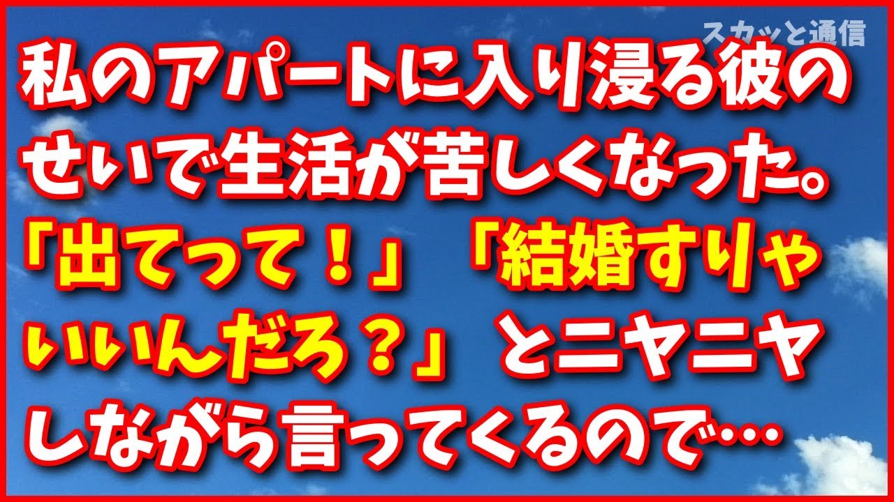 スカッとする話【復讐】私のアパートに入り浸る彼のせいで生活費が苦しくなった。私｢出てって！｣、彼｢結婚すりゃいいんだろ？｣とニヤニヤしながら言ってくるので…スカッと通信