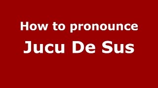 How to pronounce Jucu De Sus