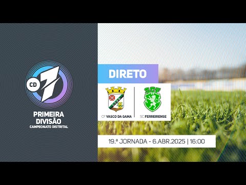 Campeonato Distrital da 1.ª Divisão: CF Vasco da Gama x SC Ferreirense (19.ª Jornada)