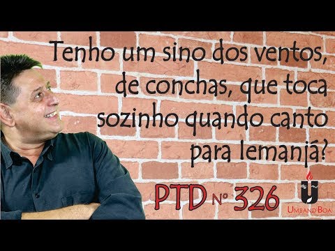 PTD nº 326 - Tenho um sino dos ventos, de conchas, que toca sozinho quanto canto para Iemanjá.
