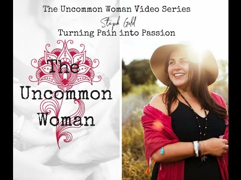 Steph Gold - Turning Pain into Passion, Episode 2, The Uncommon Woman Video Series,