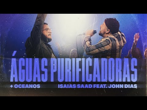 ISAIAS SAAD FEAT. JOHN DIAS - ÁGUAS PURIFICADORAS / OCEANOS (AO VIVO) 1 Hora
