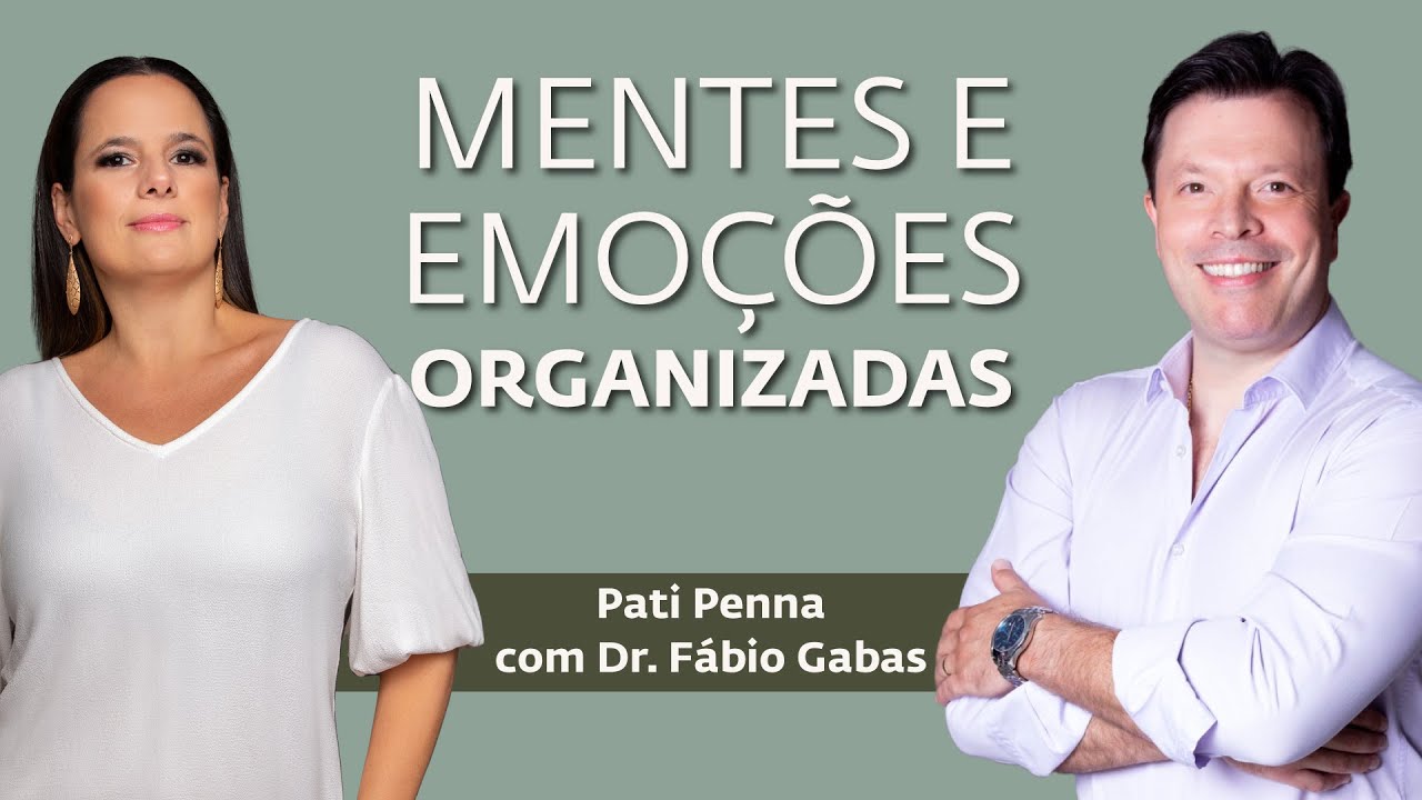 Mentes e Emoções Organizadas com Dr. Fabio Gabas - com Pati Penna