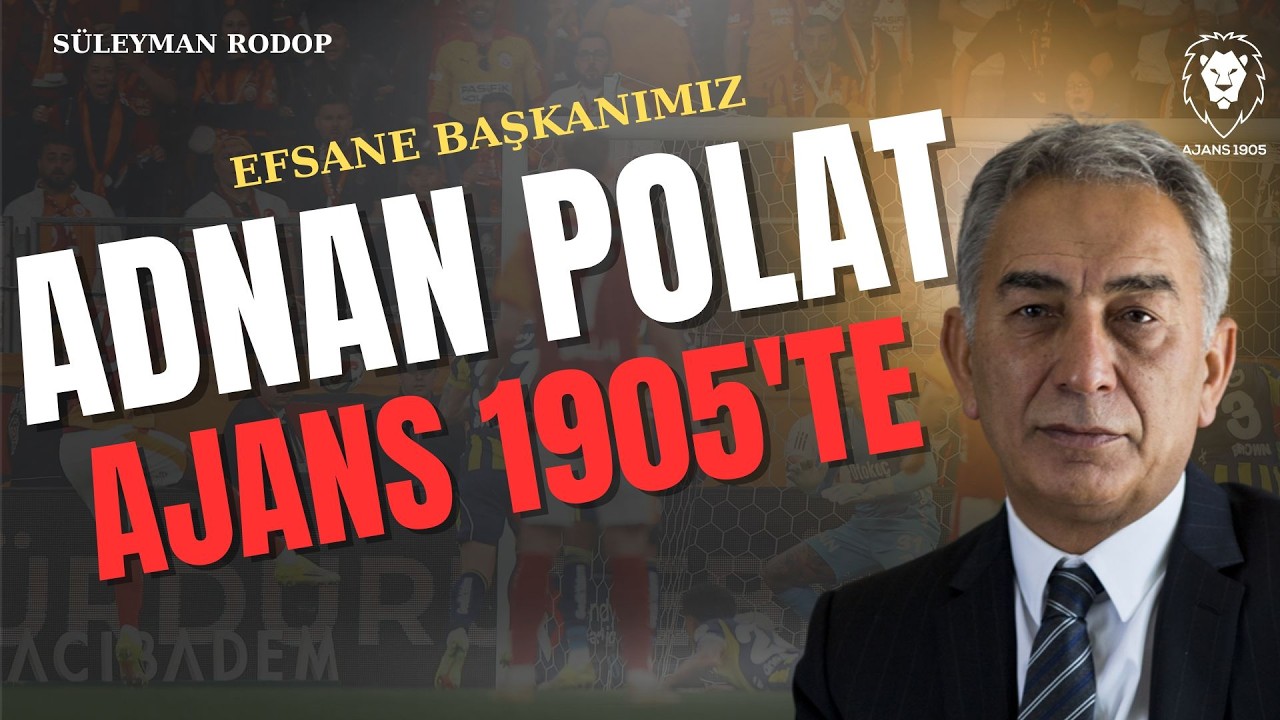 Adnan Polat Ajans 1905'te | Galatasaray'ın Projeleri, Geleceği, Galatasaray Gündemi ve Şampiyonluk