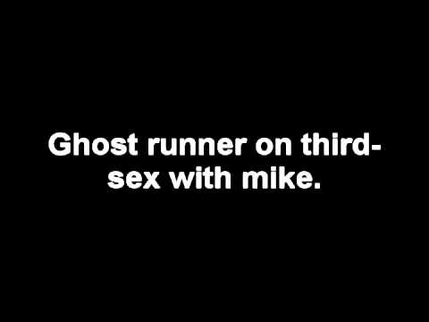 Ghost runner on third- Sex with Mike.