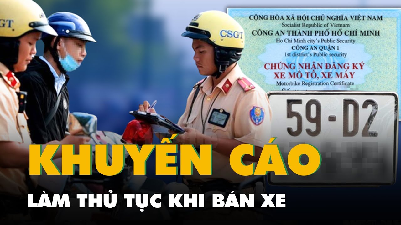 Bán xe mà không làm ngay thủ tục rất cơ bản này thì đừng hỏi vì sao ở nhà nhưng vẫn bị phạt nguội