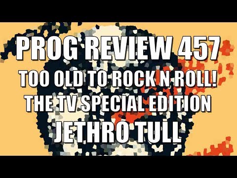 Prog Review 457 - Too Old to Rock 'n' Roll: Too Young to Die The TV Special Edition - Jethro Tull