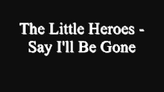 The Little Heroes - Say I'll Be Gone