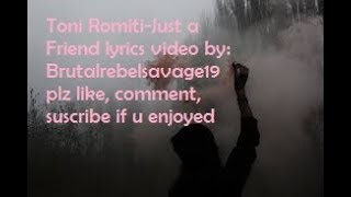 Toni Romiti Just a friend lyrics (turn on 360 for quality otherwise u won&#39;t be able to read em)