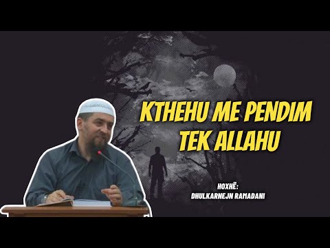 Kthehu me Pendim tek Allahu! Hoxhë: Dhulkarnejn Ramadani.