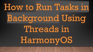 Download the video "How to Run Tasks in Background Using Threads in HarmonyOS"