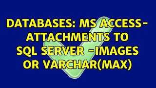 Databases: MS Access- Attachments to SQL Server -Images or Varchar(max)