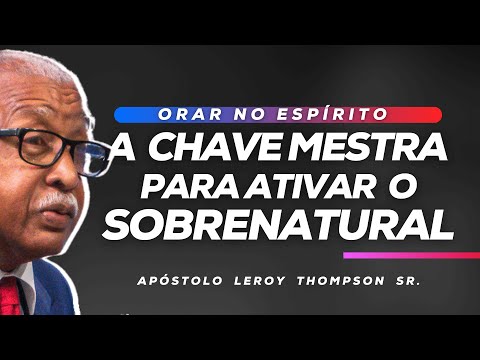 Orar No Espírito: A Chave Mestra Para Ativar O Sobrenatural | Ap. Leroy Thompson Sr.