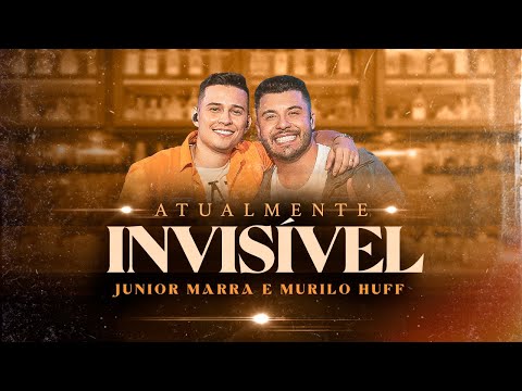 Junior Marra & Murilo Huff - Atualmente Invisível