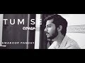 Swaroop Pandey Tum Se Official Cover Video