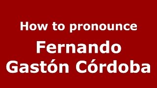 How to pronounce Fernando Gastón Córdoba