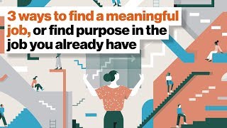 3 ways to find a meaningful job, or find purpose in the job you already have | Aaron Hurst