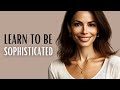 7 Characteristics Of A SOPHISTICATED WOMAN The Secrets Of ELEGANCE