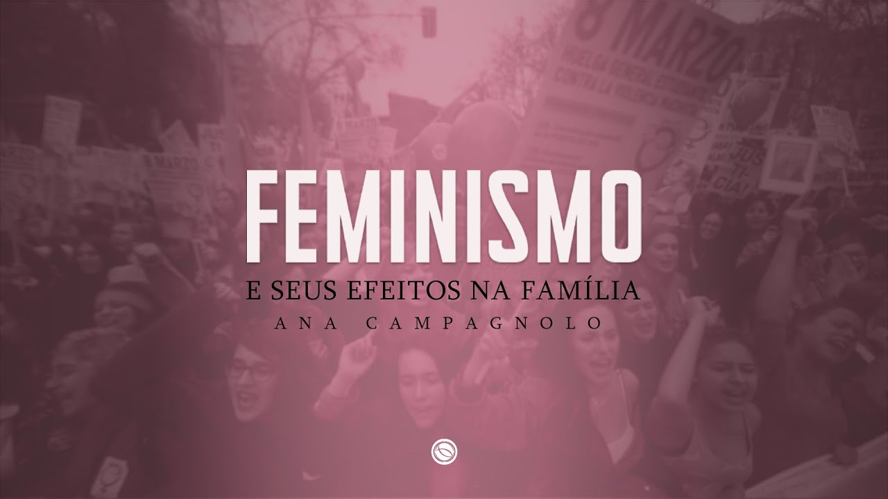FEMINISMO E SEUS EFEITOS NA FAMÍLIA - Ana Campagnolo