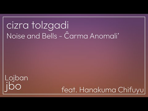 【Lojban】cizra tolzgadi / Noise and Bells - Ĉarma Anomali’ (Artcore ver.)【Hanakuma Chifuyu】