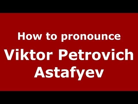 How to pronounce Viktor Petrovich Astafyev (Russian/Russia) - PronounceNames.com