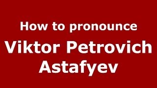 How to pronounce Viktor Petrovich Astafyev