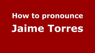 How to pronounce Jaime Torres