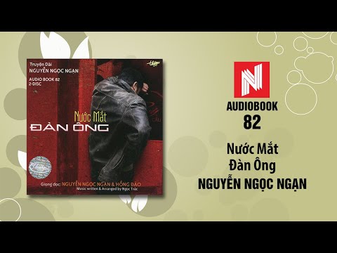 Nguyễn Ngọc Ngạn | Nước Mắt Đàn Ông (Audiobook 82)