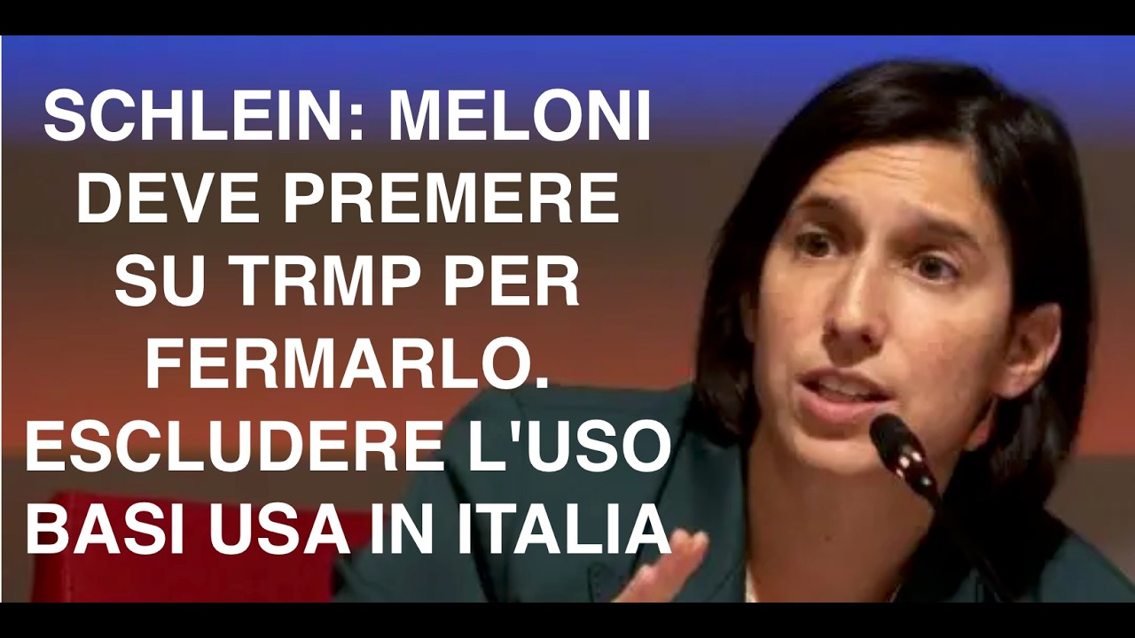 SCHLEIN: MELONI DEVE PREMERE SU TRMP PER FERMARLO. ESCLUDERE L'USO BASI USA IN ITALIA