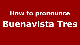 How to pronounce Buenavista Tres