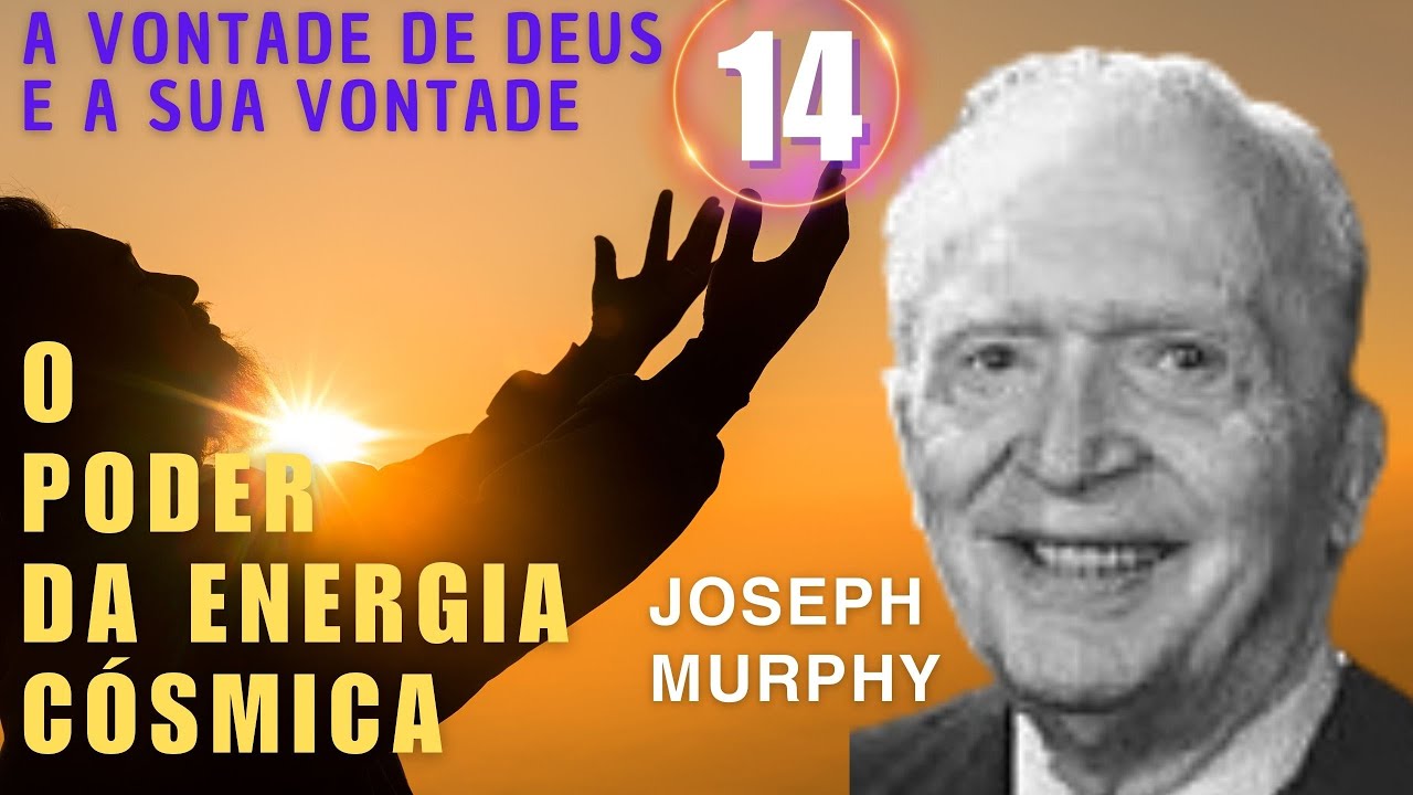 A VONTADE DE DEUS E SUA VONTADE - O PODER DA ENERGIA CÓSMICA - JOSEPH MURPHY - PARTE 14
