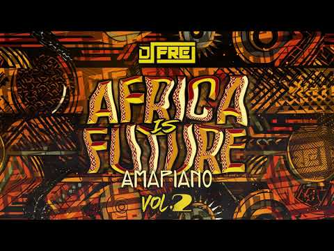 DJ FREJ - AFRICA IS FUTURE VOL.2 (EDITION AMAPIANO 2023) [FREE DOWNLOAD]