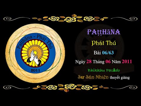 Paṭṭhāna - Phát Thú - Bài 6/63 - 06/28/2011 do Sư Sán Nhiên (Bhikkhu Pasādo) thuyết giảng