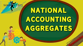 National Accounting Aggregates: Aggregate Expenditure and Aggregate Income