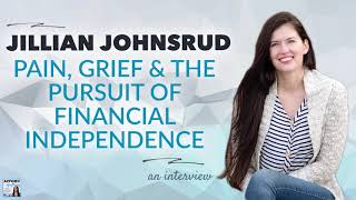 Pain, Grief &amp; Pursuit of Financial Independence, with Jillian Johnsrud | Afford Anything (Audio)