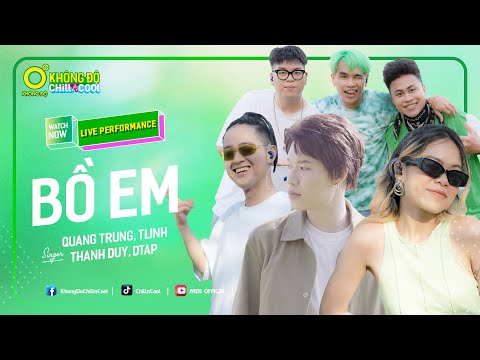 BỒ EM - QUANG TRUNG, TLINH, THANH DUY, DTAP | LIVE PERFORMANCE | KHÔNG ĐỘ CHILL & COOL